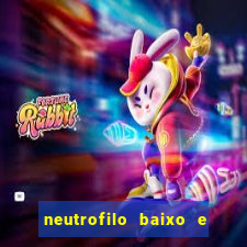 neutrofilo baixo e linfocito alto