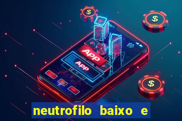 neutrofilo baixo e linfocito alto