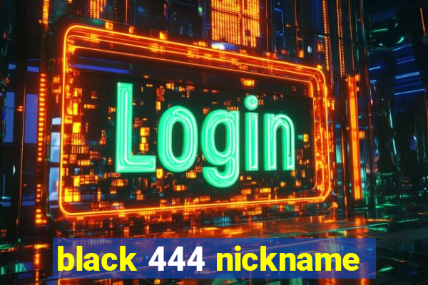 black 444 nickname
