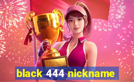 black 444 nickname