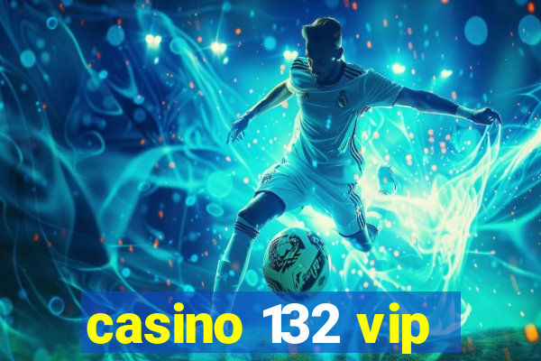 casino 132 vip