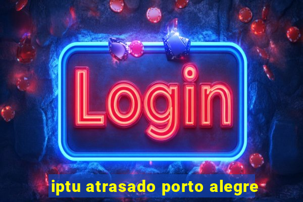 iptu atrasado porto alegre