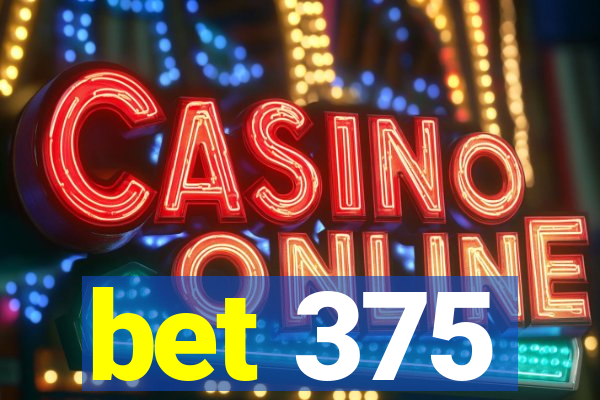 bet 375