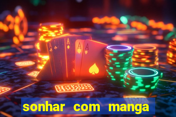 sonhar com manga madura jogo do bicho