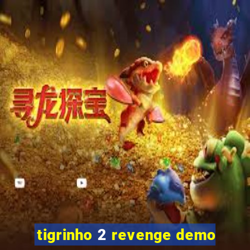 tigrinho 2 revenge demo