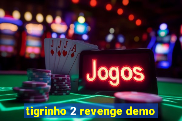 tigrinho 2 revenge demo