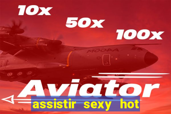 assistir sexy hot ao vivo gratis