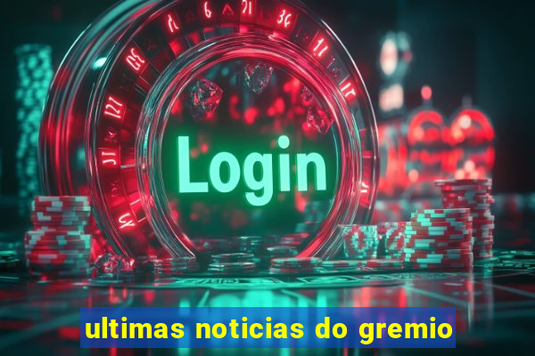 ultimas noticias do gremio