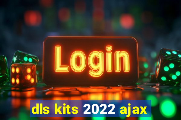 dls kits 2022 ajax