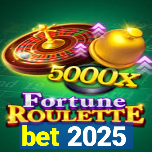 bet 2025