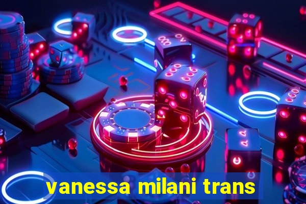 vanessa milani trans
