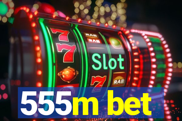 555m bet