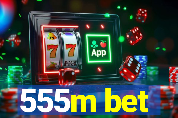 555m bet