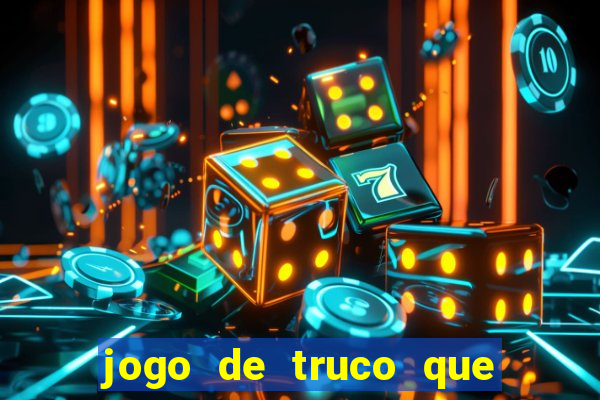 jogo de truco que ganha dinheiro de verdade
