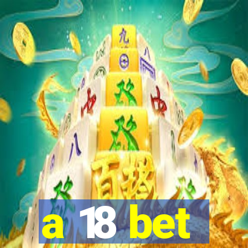 a 18 bet