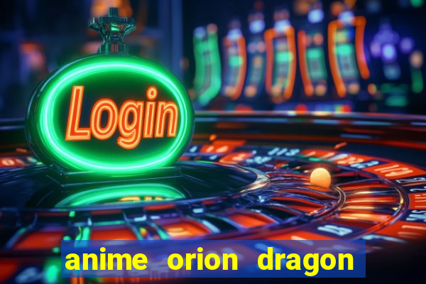 anime orion dragon ball super