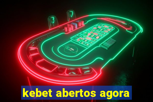 kebet abertos agora
