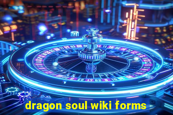 dragon soul wiki forms