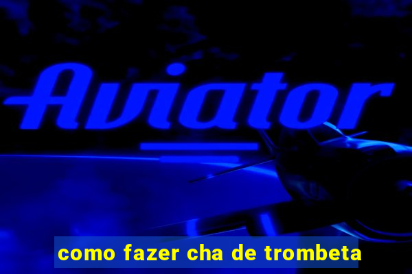 como fazer cha de trombeta