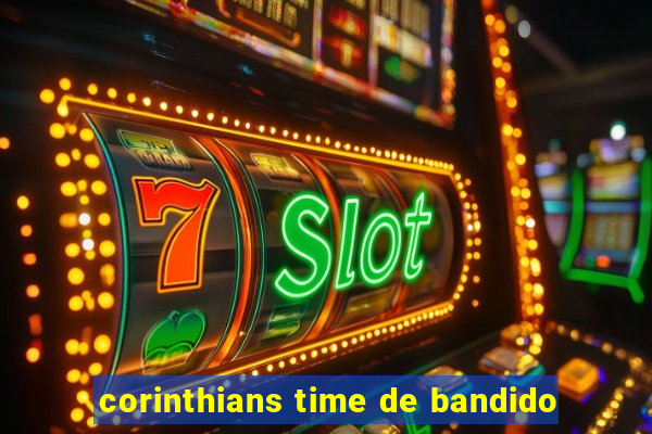 corinthians time de bandido