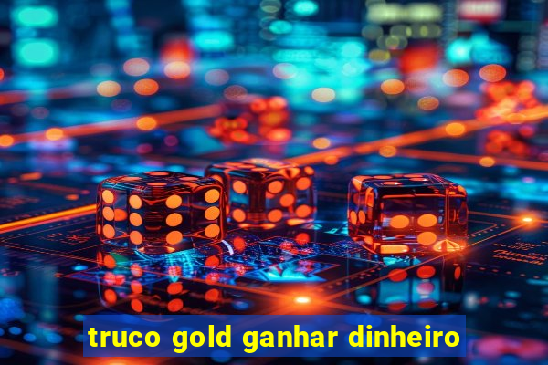 truco gold ganhar dinheiro
