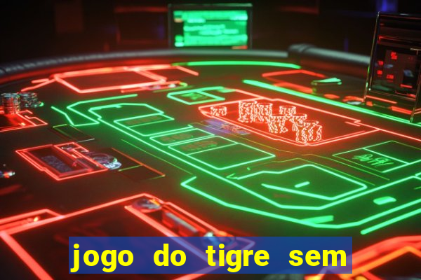 jogo do tigre sem colocar dinheiro
