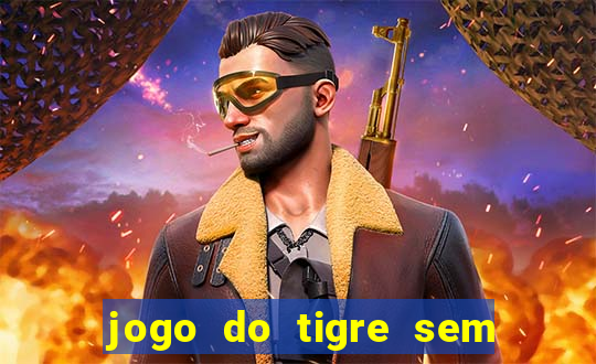 jogo do tigre sem colocar dinheiro