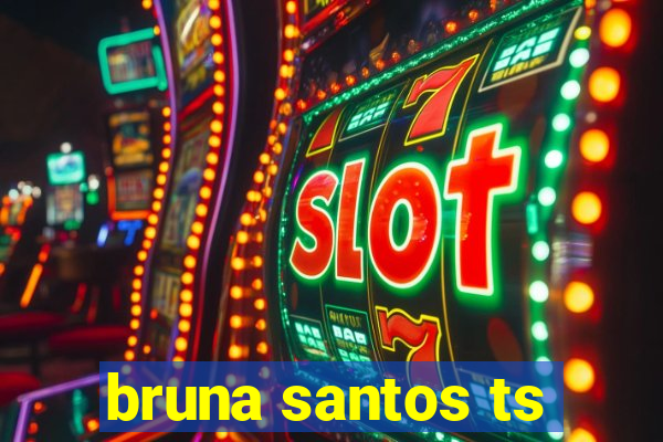 bruna santos ts