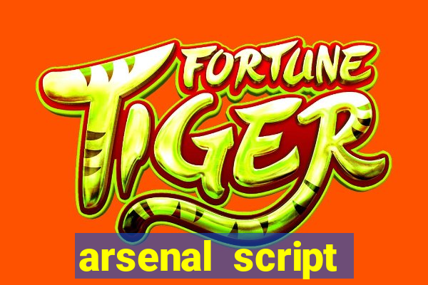 arsenal script pastebin 2022
