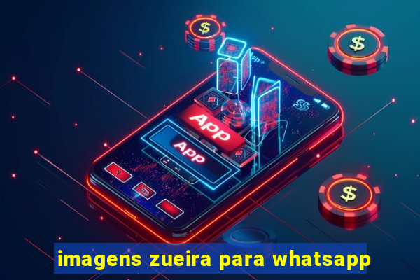imagens zueira para whatsapp
