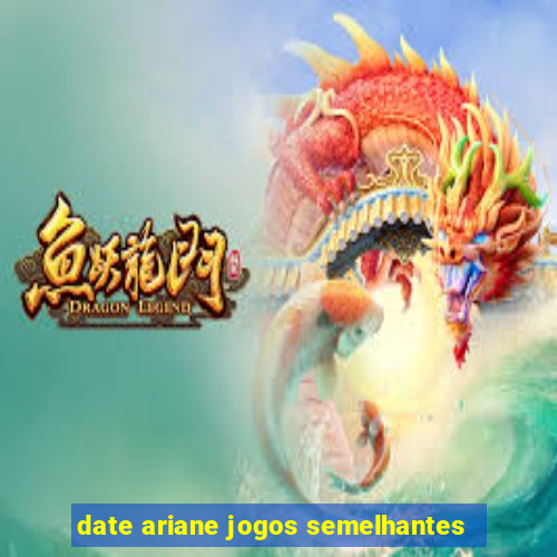 date ariane jogos semelhantes