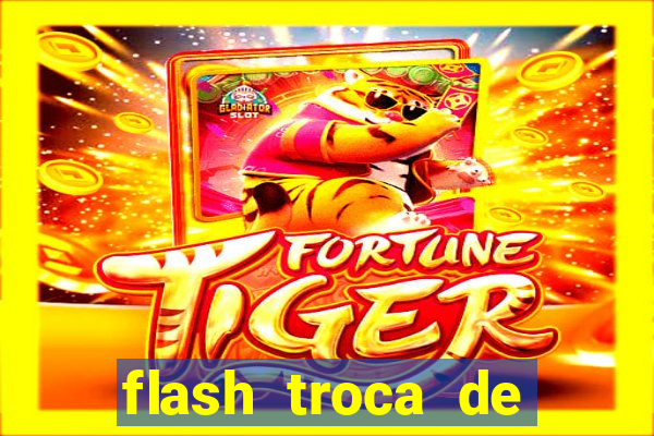 flash troca de corpo parte 2