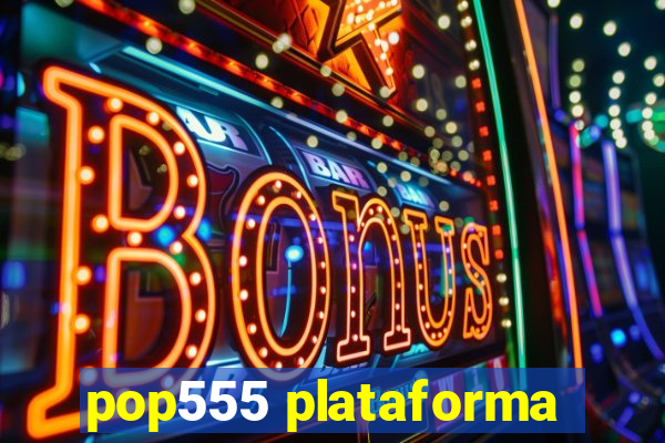 pop555 plataforma