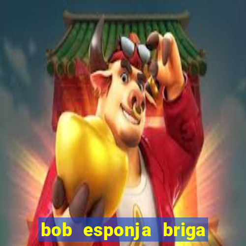 bob esponja briga nos corais