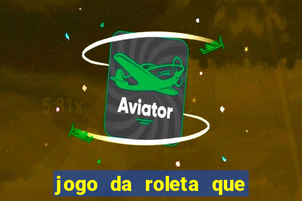 jogo da roleta que da dinheiro