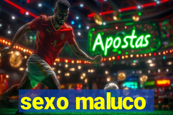 sexo maluco