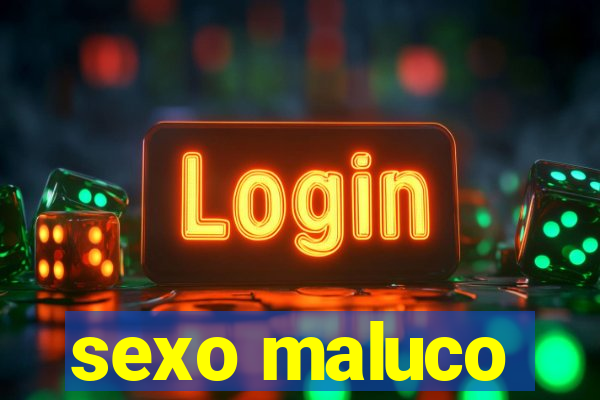 sexo maluco
