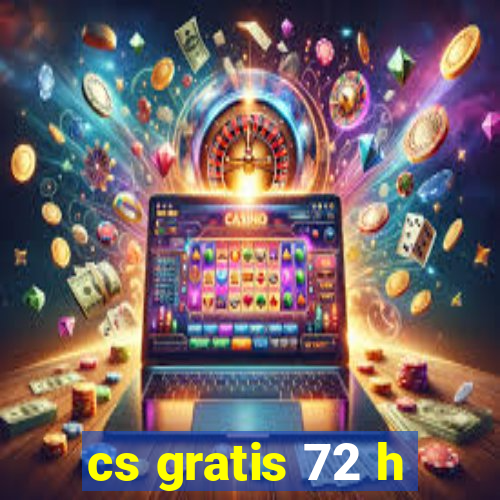 cs gratis 72 h
