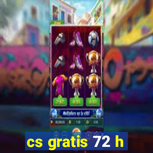 cs gratis 72 h