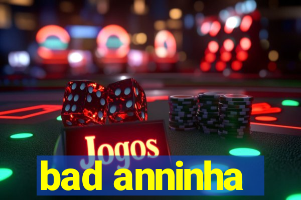 bad anninha