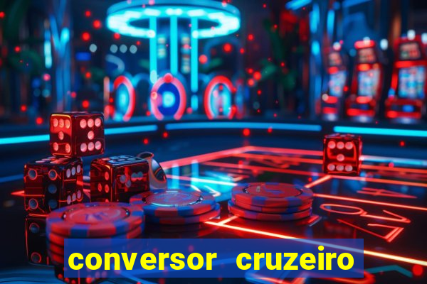 conversor cruzeiro para real