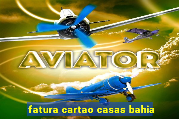 fatura cartao casas bahia