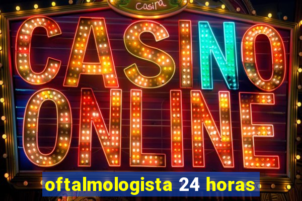 oftalmologista 24 horas