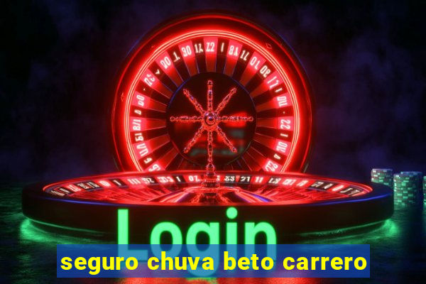 seguro chuva beto carrero