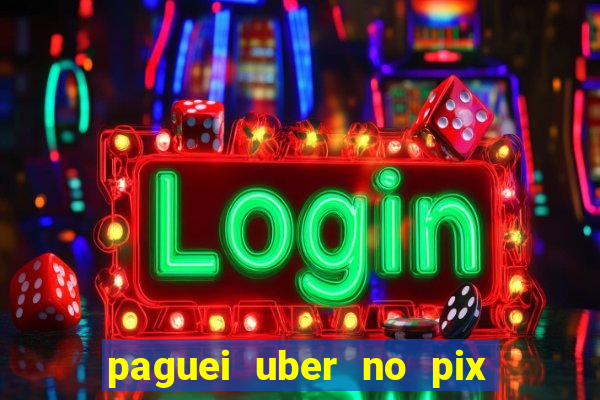 paguei uber no pix e nao achou motorista