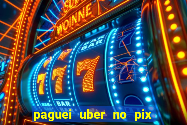 paguei uber no pix e nao achou motorista