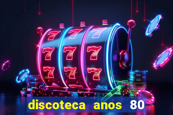 discoteca anos 80 internacional sua