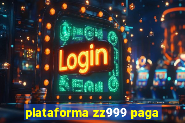 plataforma zz999 paga