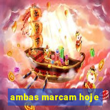 ambas marcam hoje