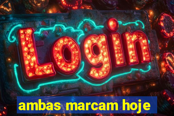 ambas marcam hoje